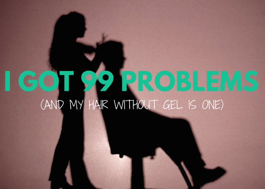 I Got 99 Problems (And My Hair Without Gel Is One)